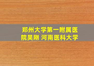 郑州大学第一附属医院吴刚 河南医科大学